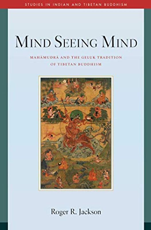 Mind Seeing Mind: Mahamudra and the Geluk Tradition of Tibetan Buddhism (Studies in Indian and Tibetan Buddhism)