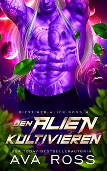 DEN ALIEN KULTIVIEREN: Eine Science Fiction Alien Krieger Romanze (Biestig Alien-Boss-Serie, Band 4)