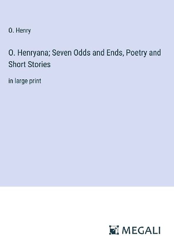 O. Henryana; Seven Odds and Ends, Poetry and Short Stories