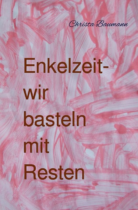 Mit den Enkeln durchs Jahr / Enkelzeit- wir basteln mit Resten