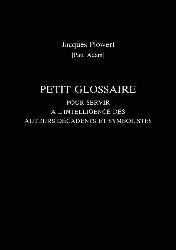 Petit Glossaire Pour Servir A L'Intelligence Des Auteurs Decadents Et Symbolistes