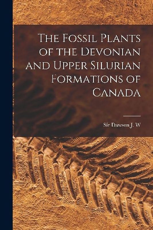 The Fossil Plants of the Devonian and Upper Silurian Formations of Canada