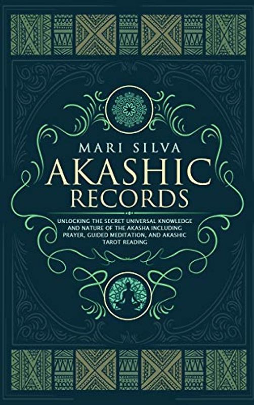 Akashic Records: Unlocking the Secret Universal Knowledge and Nature of the Akasha Including Prayer, Guided Meditation, and Akashic Tarot Reading