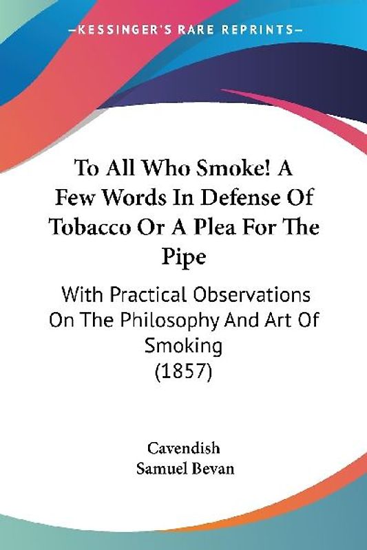 To All Who Smoke! A Few Words In Defense Of Tobacco Or A Plea For The Pipe