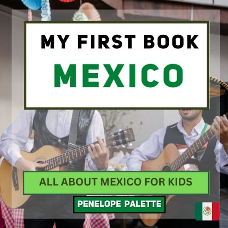 My First Book - Mexico: All About Mexico For Kids (My First Book - World Edition, Band 119)
