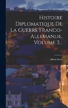 Histoire Diplomatique De La Guerre Franco-allemande, Volume 2...