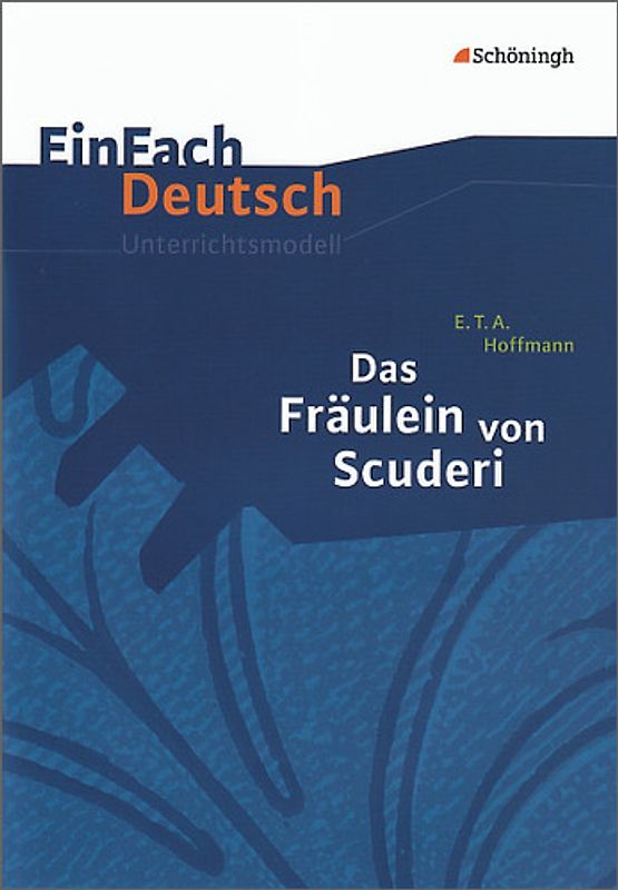 EinFach Deutsch Unterrichtsmodelle. E.T.A. Hoffmann: Das Fräulein von Scuderi: Klassen 8 - 10