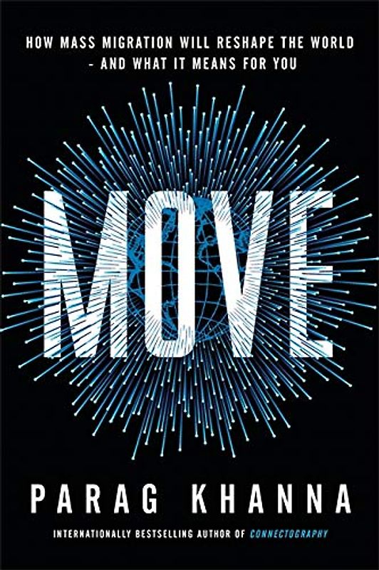 Move: The Forces Uprooting Us and Shaping Humanity's Destiny: How Mass Migration Will Reshape the World – and What It Means for You