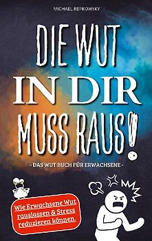 Die Wut in dir muss raus! Wut Buch für Erwachsene - Wie Erwachsene Wut rauslassen & Stress reduzieren können!