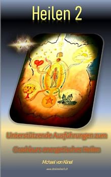 Heilen 2: Unterstützende Ausführungen zum Crashkurs energetisches Heilen (Spirituelles Wissen)