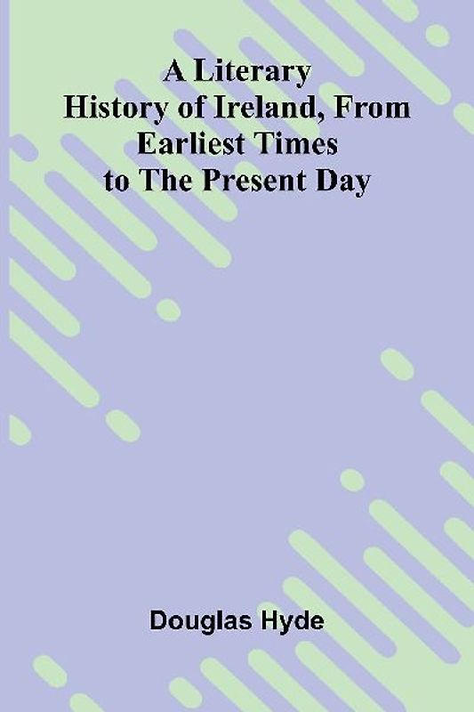 A Literary History of Ireland, from Earliest Times to the Present Day