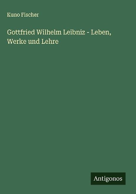 Gottfried Wilhelm Leibniz - Leben, Werke und Lehre