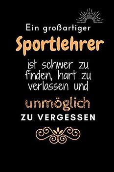 Ein großartiger Sportlehrer ist schwer zu finden, hart zu verlassen und unmöglich zu vergessen: Lined Notebook / Journal Geschenk, 120 Seiten, 6x9, ... Sportlehrer/ arbeitskolleger, krismasgeschenk