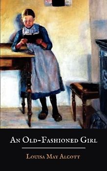 An Old-Fashioned Girl: An 1869 Louisa May Alcott Classic Novel (Annotated)