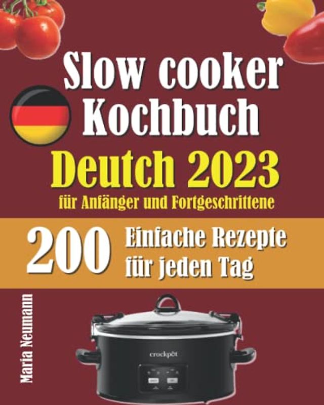 Slow cooker Kochbuch Deutch 2023 für Anfänger und Fortgeschrittene: 200 Einfache Rezepte für jeden Tag