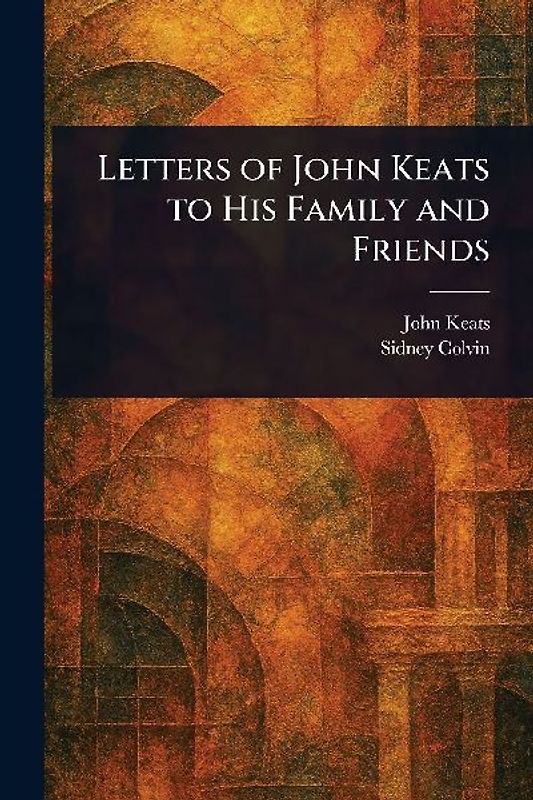 Letters of John Keats to His Family and Friends
