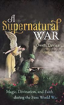A Supernatural War: Magic, Divination, and Faith During the First World War