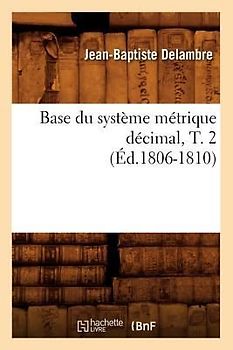 Base Du Système Métrique Décimal, T. 2 (Éd.1806-1810)