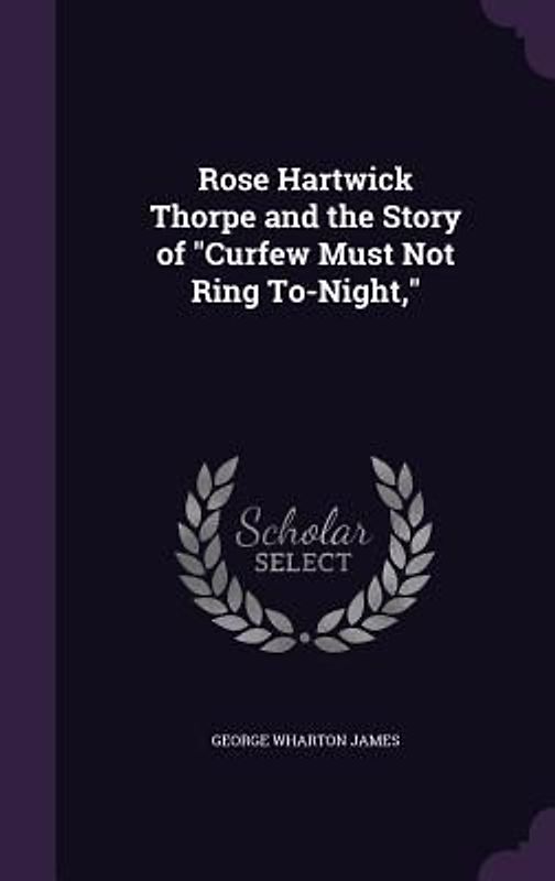 Rose Hartwick Thorpe and the Story of "Curfew Must Not Ring To-Night,"
