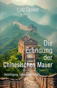Die Erfindung der Chinesischen Mauer