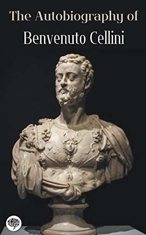 The Autobiography of Benvenuto Cellini