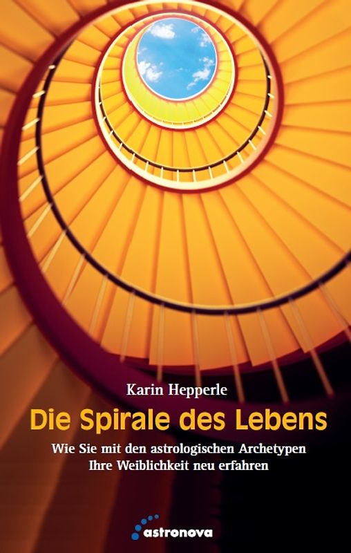 Die Spirale des Lebens. Wie Sie mit den astrologischen Archetypen Weiblichkeit neu erfahren können