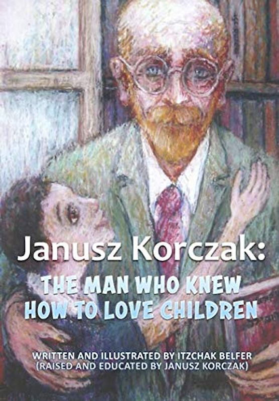 Janusz Korczak: The Man who Knew how to Love Children