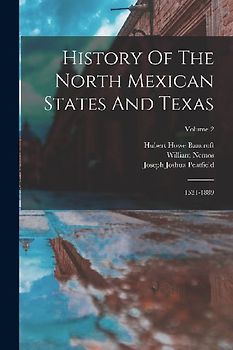 History Of The North Mexican States And Texas: 1531-1889; Volume 2