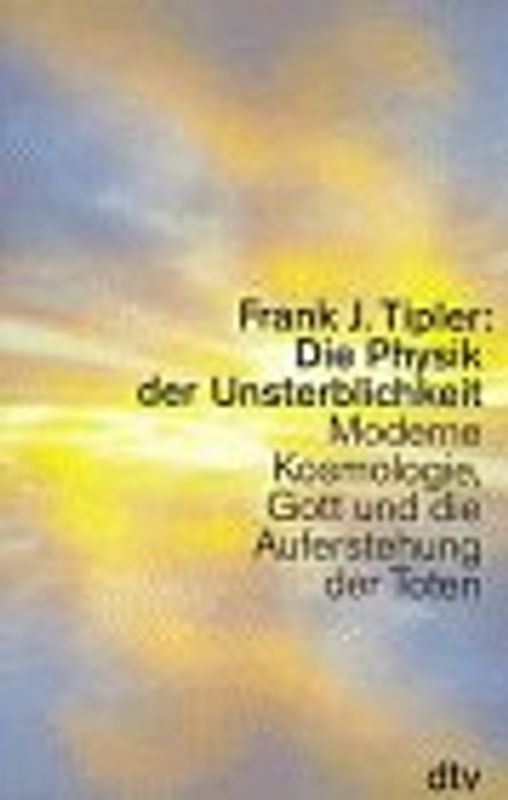 Die Physik der Unsterblichkeit. Moderne Kosmologie, Gott und die Auferstehung der Toten