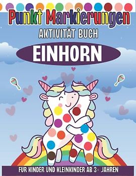 Einhorn Punktmarker Activity Book Alter 2+: Erstaunliche und einfache Kleinkind- und Vorschulkinder Malbuch mit BIG DOT Circles / Perfektes Geschenk für Kinder Jungen und Mädchen.