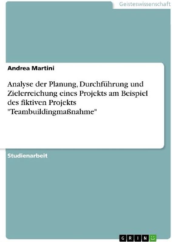 Analyse der Planung, Durchführung und Zielerreichung eines Projekts am Beispiel des fiktiven Projekts "Teambuildingmaßnahme"
