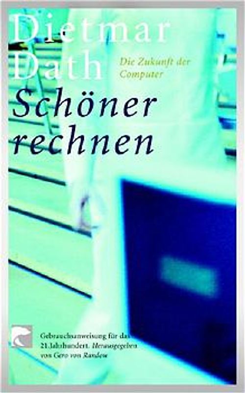 Schöner rechnen. Die Zukunft der Computer. Gebrauchsanweisung für das 21. Jahrhundert