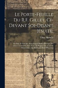 Le Porte-Feuille Du R.F. Gillet, Ci-Devant Soi-Disant Jésuite;: Ou Petit Dictionnaire, Dans Lequel On N'A Mis Que Des Choses Essentielles, Pour Servir