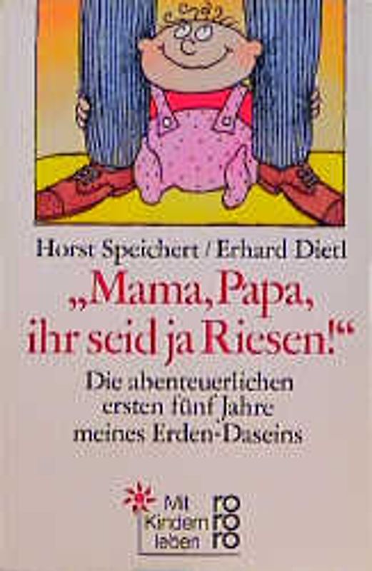Mama, Papa, ihr seid ja Riesen!. Die abenteuerlichen ersten fünf Jahre meines Erden-Daseins. (Mit Kindern leben)