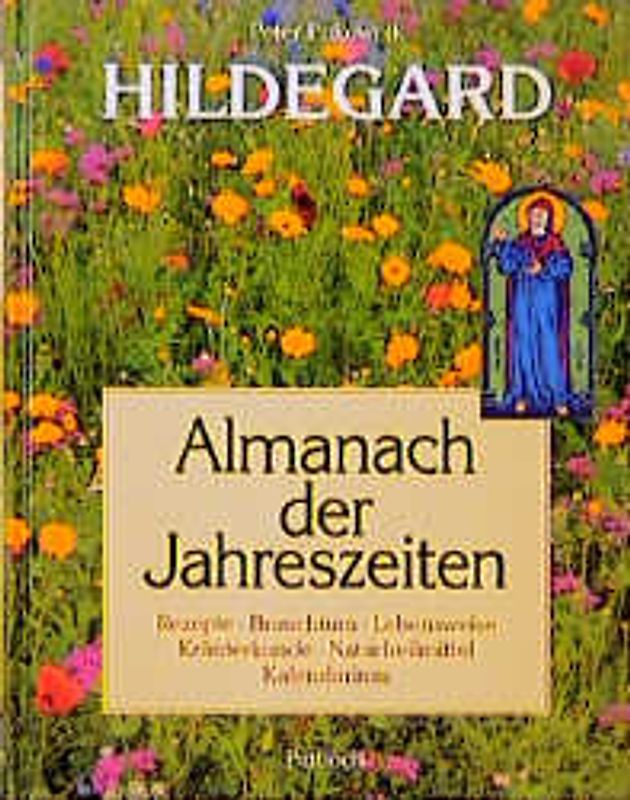 Hildegard-Almanach der Jahreszeiten. Rezepte - Brauchtum - Lebensweise - Kräuterkunde - Naturheilmittel - Kalendarium