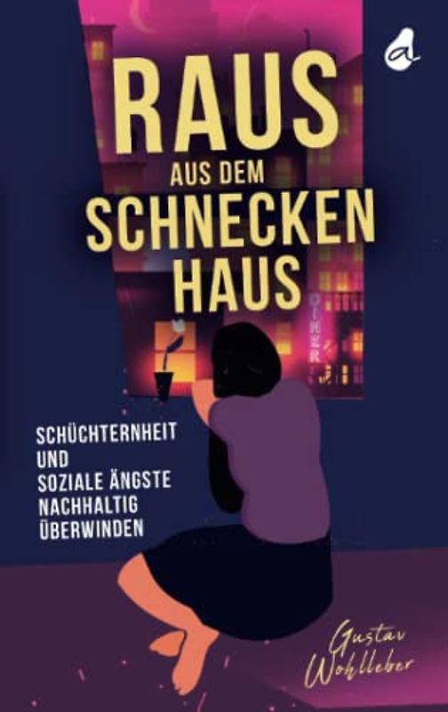 Raus aus dem Schneckenhaus: Schüchternheit und soziale Ängste nachhaltig überwinden | Ein Ratgeber über selbstbewusste Kommunikation und den Umgang mit sozialer Phobie