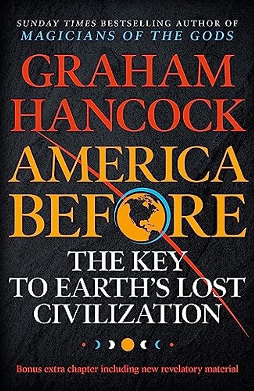 America Before: The Key to Earth's Lost Civilization: A new investigation into the mysteries of the human past by the bestselling author of ... new investigation into the ancient apocalypse