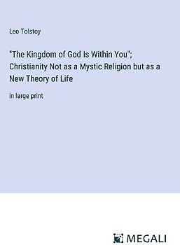 "The Kingdom of God Is Within You"; Christianity Not as a Mystic Religion but as a New Theory of Life