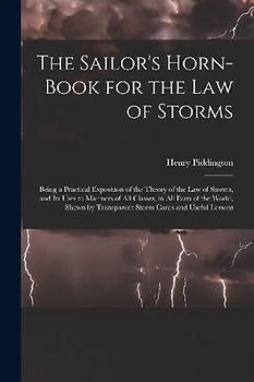 The Sailor's Horn-Book for the Law of Storms: Being a Practical Exposition of the Theory of the Law of Storms, and Its Uses to Mariners of All Classes