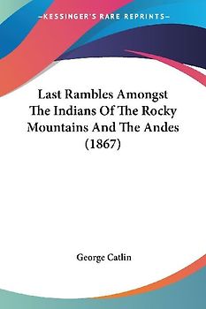 Last Rambles Amongst The Indians Of The Rocky Mountains And The Andes (1867)