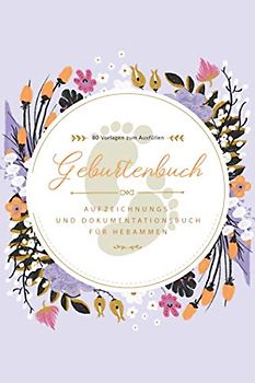 Geburtenbuch • Aufzeichnungs- und Dokumentationsbuch für Hebammen • 80 Vorlagen zum Ausfüllen: Ausführliches Geburtenbuch für Hebammen • handliches ... A5) • Platz für 80 Geburten • Moderne Blumen