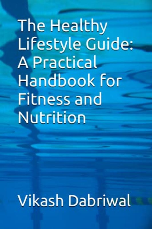 The Healthy Lifestyle Guide: A Practical Handbook for Fitness and Nutrition