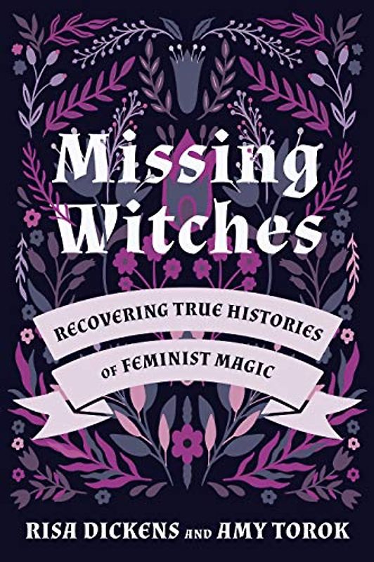 Missing Witches: Recovering True Histories of Feminist Magic