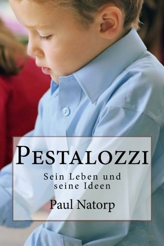 Pestalozzi: Sein Leben und seine Ideen