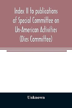 Index II to publications of Special Committee on Un-American Activities (Dies Committee) and the Committee on Un-American Activities, 1942-1947 inclusive