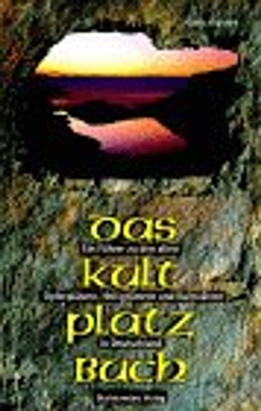 Das Kultplatzbuch. Ein Führer zu den alten Opferplätzen, Heiligtümern und Kultstätten in Deutschland