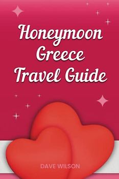 The Ultimate Greece Travel Guide for a Romantic Valentine's Day or Honeymoon Vacation: Discover the Best Destinations for Couples and Families in Greece