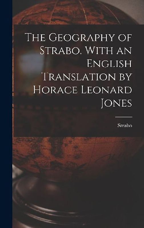 The Geography of Strabo. With an English Translation by Horace Leonard Jones