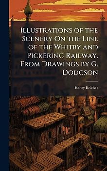 Illustrations of the Scenery On the Line of the Whitby and Pickering Railway. From Drawings by G. Dodgson