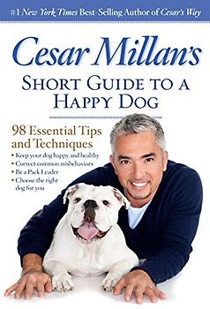 Cesar Millan's Short Guide to a Happy Dog: 98 Essential Tips and Techniques